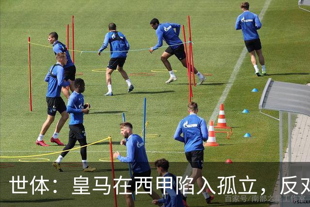 世体：皇马在西甲陷入孤立，反对联盟多项措施并缺席足协会议
