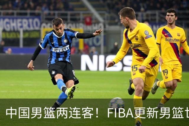 中国男篮两连客！FIBA更新男篮世预赛第五窗口期比赛时间和地点