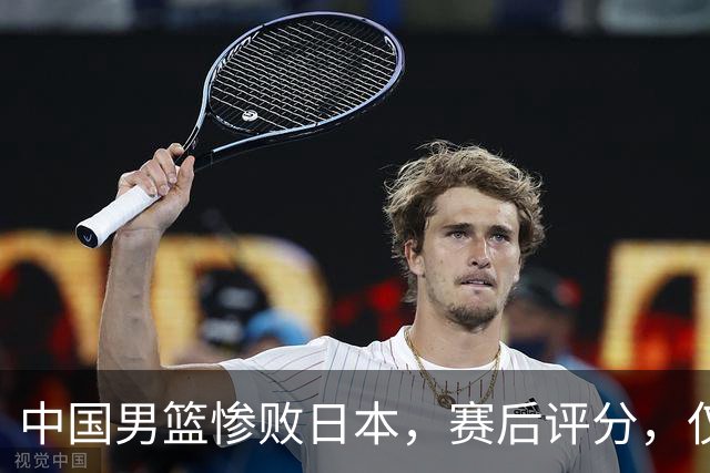 中国男篮惨败日本，赛后评分，仅三人表现不及格，4人被点名批评