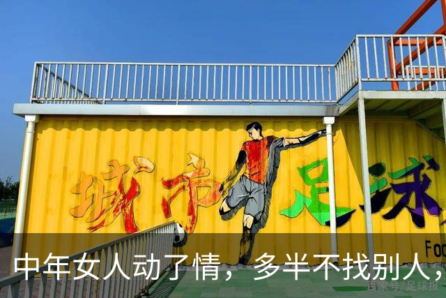 中年女人动了情，多半不找别人，偏偏爱上这三种“熟人”，很现实