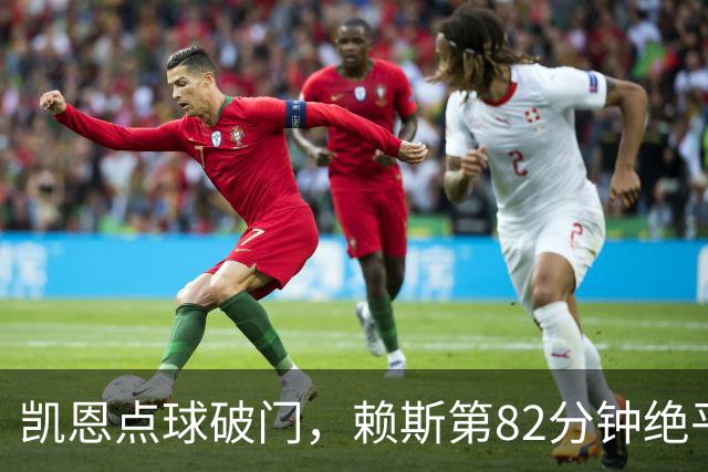 凯恩点球破门，赖斯第82分钟绝平拜仁