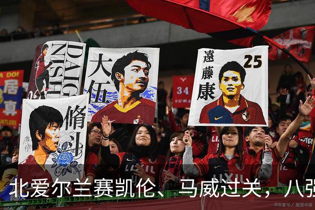 北爱尔兰赛凯伦、马威过关，八强威尔士苏格兰各两席，英格兰四人