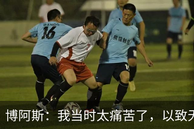 博阿斯：我当时太痛苦了，以致无法在2012欧冠决赛支持切尔西