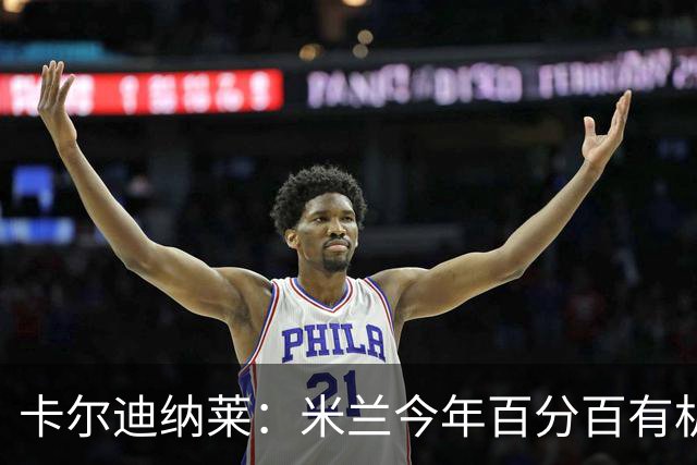 卡尔迪纳莱：米兰今年百分百有机会赢得意甲冠军