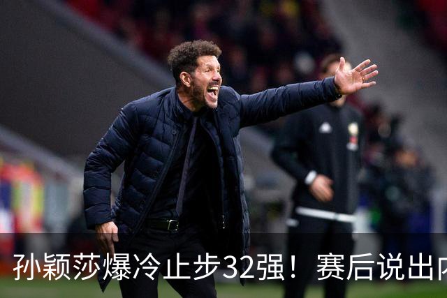孙颖莎爆冷止步32强！赛后说出内情，令人泪目，接下来的安排更揪心