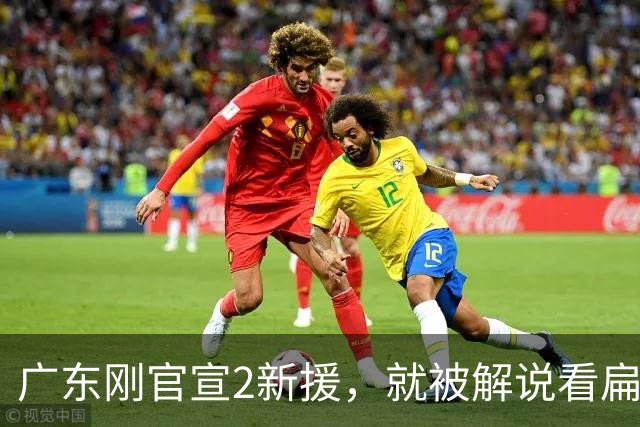 广东刚官宣2新援，就被解说看扁了：一个年龄太大，一个技术太糙