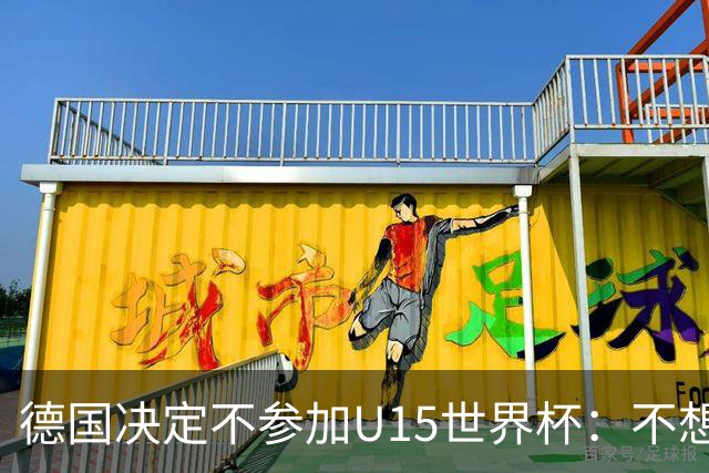 德国决定不参加U15世界杯：不想让年轻球员过早承受压力