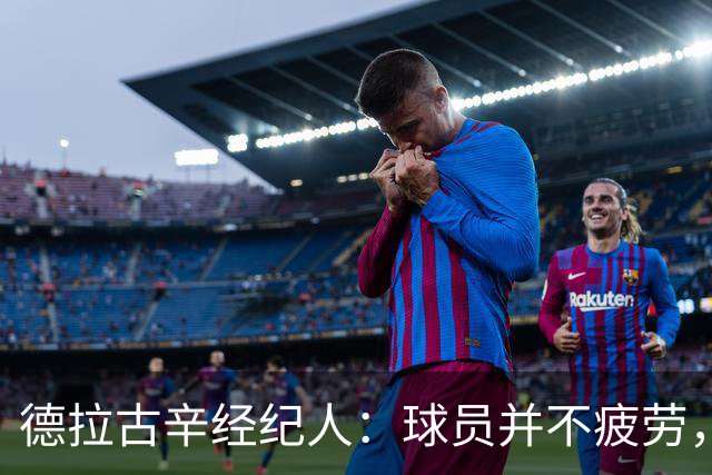 德拉古辛经纪人：球员并不疲劳，应该场场出战
