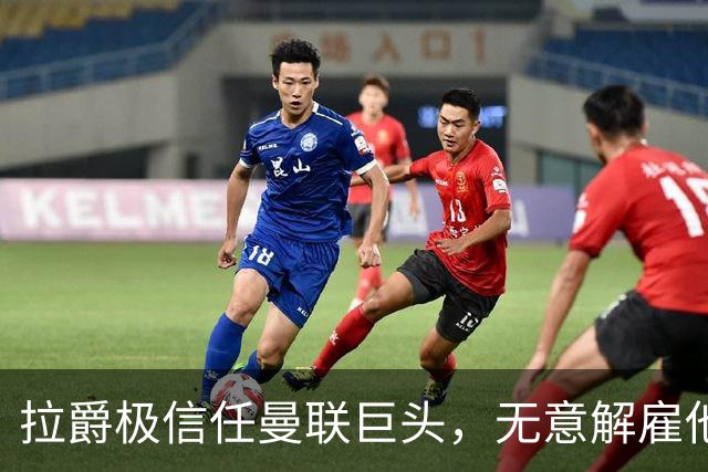 拉爵极信任曼联巨头，无意解雇他！利马舍身捍卫卡里克恐徒劳无功