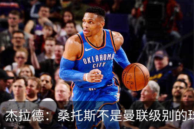 杰拉德：桑托斯不是曼联级别的球员