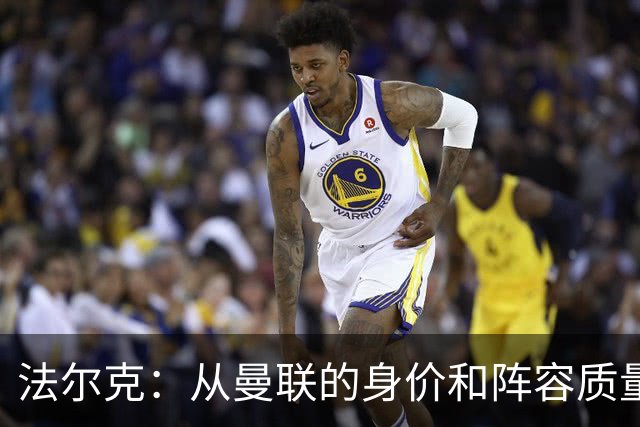 法尔克：从曼联的身价和阵容质量来看，对手依旧是极具威胁的队伍