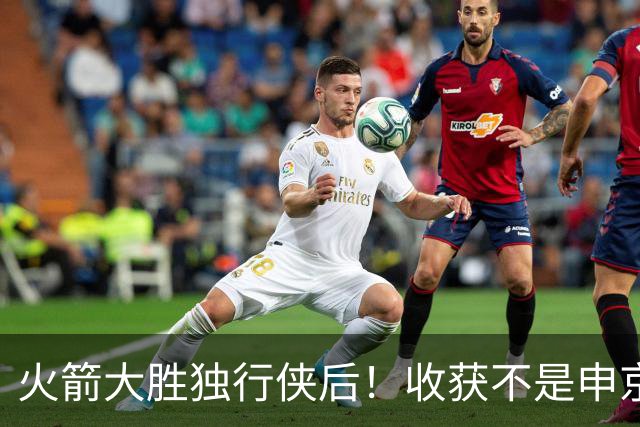 火箭大胜独行侠后！收获不是申京伊森，而是这3人，补上最弱一环