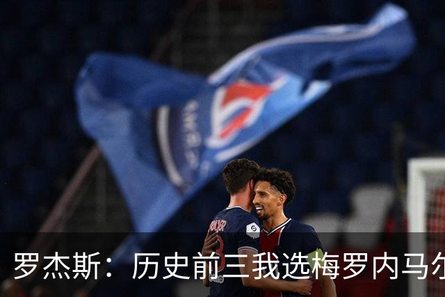 罗杰斯：历史前三我选梅罗内马尔；帕尔默争不过我时会闹脾气