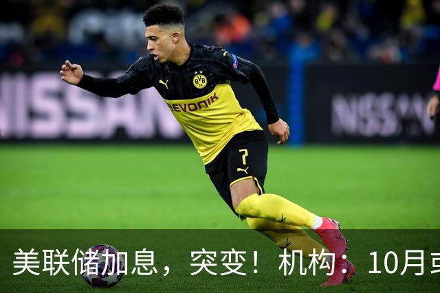 美联储加息，突变！机构：10月或暂停