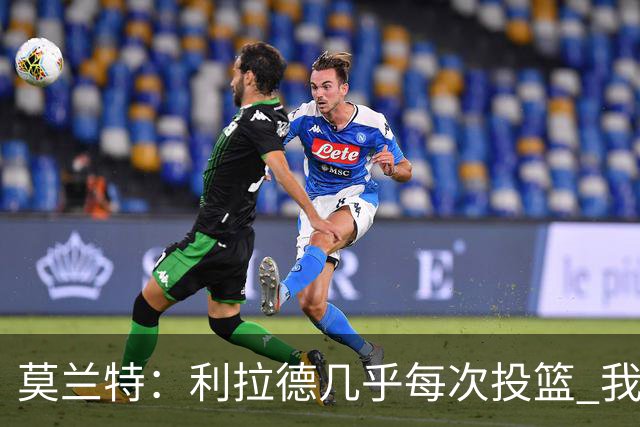 莫兰特：利拉德几乎每次投篮 我都觉得他能命中