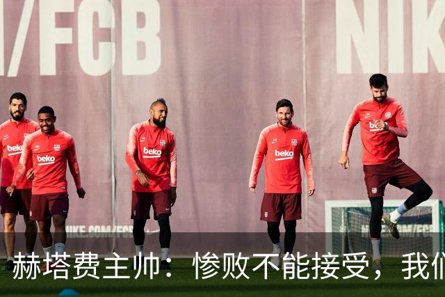 赫塔费主帅：惨败不能接受，我们不能拿红牌当借口