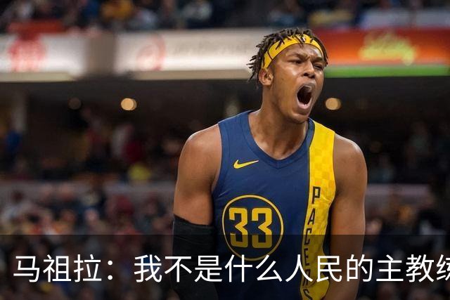 马祖拉：我不是什么人民的主教练 只是很感激能执教凯尔特人