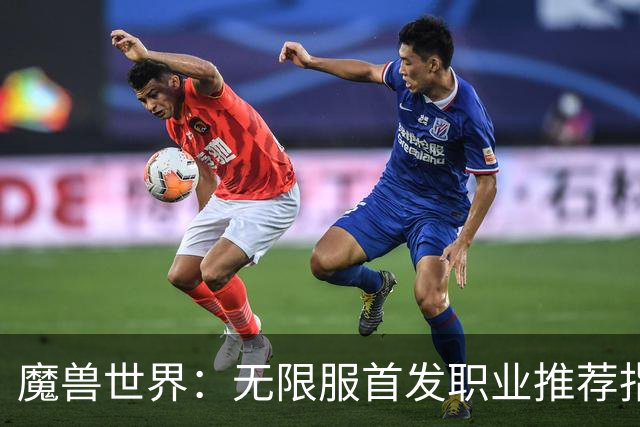 魔兽世界：无限服首发职业推荐指南，你准备好了吗？