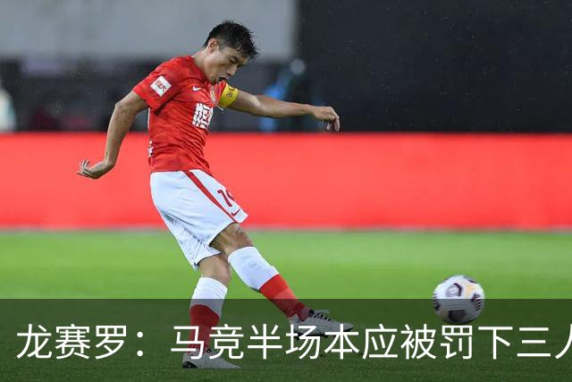 龙赛罗：马竞半场本应被罚下三人，彻头彻尾的内格雷拉式操纵