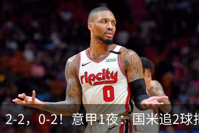 2-2，0-2！意甲1夜：国米追2球拒首败，威尼斯5轮0分，最新积分榜