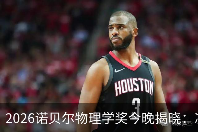 2026诺贝尔物理学奖今晚揭晓：凝聚态物理呼声最高，还有哪些潜力股