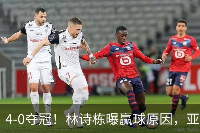 4-0夺冠！林诗栋曝赢球原因，亚运会三冠王，王楚钦拒绝找借口，不甘心