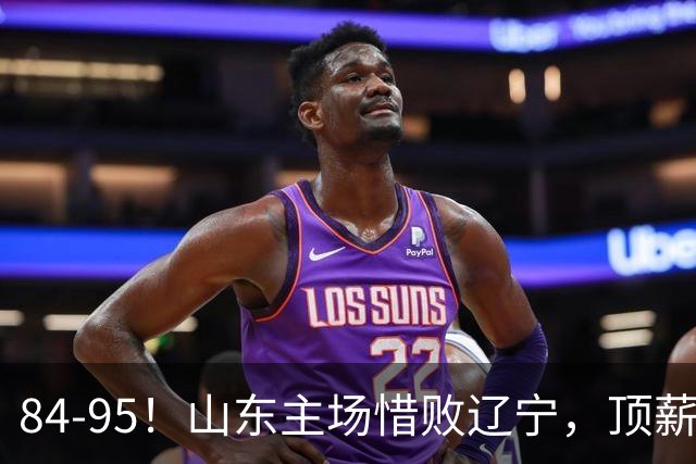 84-95！山东主场惜败辽宁，顶薪后卫8投全丢，邱彪教练一针见血