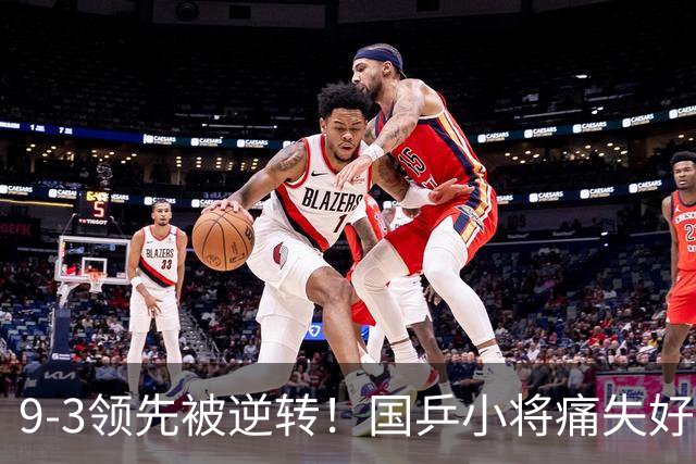 9-3领先被逆转！国乒小将痛失好局，沮丧懊恼，郭焱一针见血