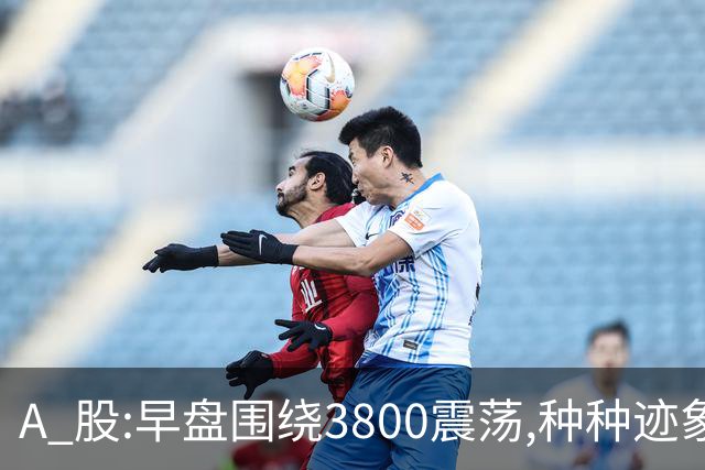 A 股:早盘围绕3800震荡,种种迹象表明,A股熊市行情可能要被激活?