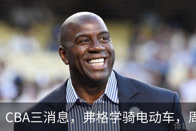 CBA三消息，弗格学骑电动车，周琦赵睿提豪车，广东总经理3选1
