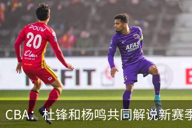 CBA：杜锋和杨鸣共同解说新赛季揭幕战比赛，广东男篮官宣两名新外援加盟，崔永熙被评广东最差球员，弗格抵达宏远