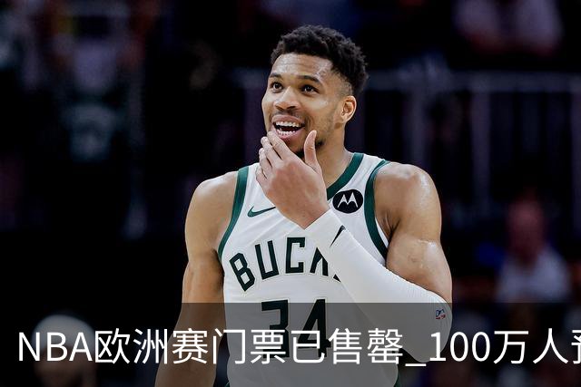 NBA欧洲赛门票已售罄 100万人预约购票创纪录